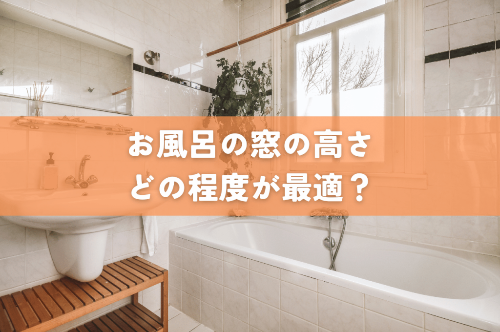 お風呂の窓はどの高さが最適?プライバシーと快適性を両立する浴室の窓の選び方