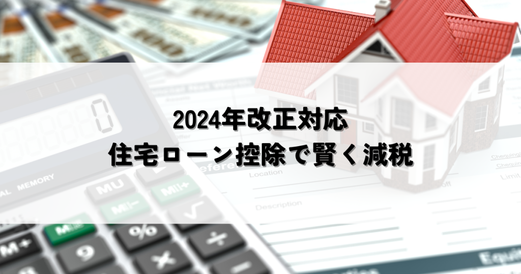 2024年改正対応!住宅ローン控除で賢く減税する方法