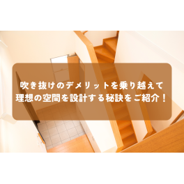 吹き抜けのデメリットを乗り越えて理想の空間を設計する秘訣をご紹介します！