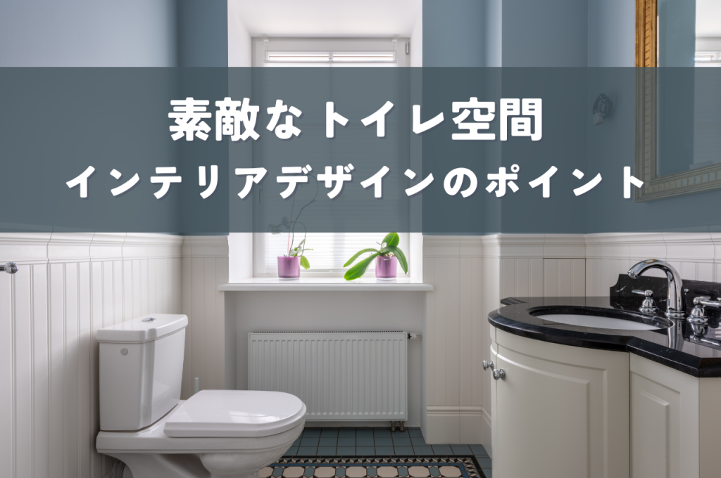 素敵なトイレ空間を創出!インテリアデザインのポイントを徹底解説
